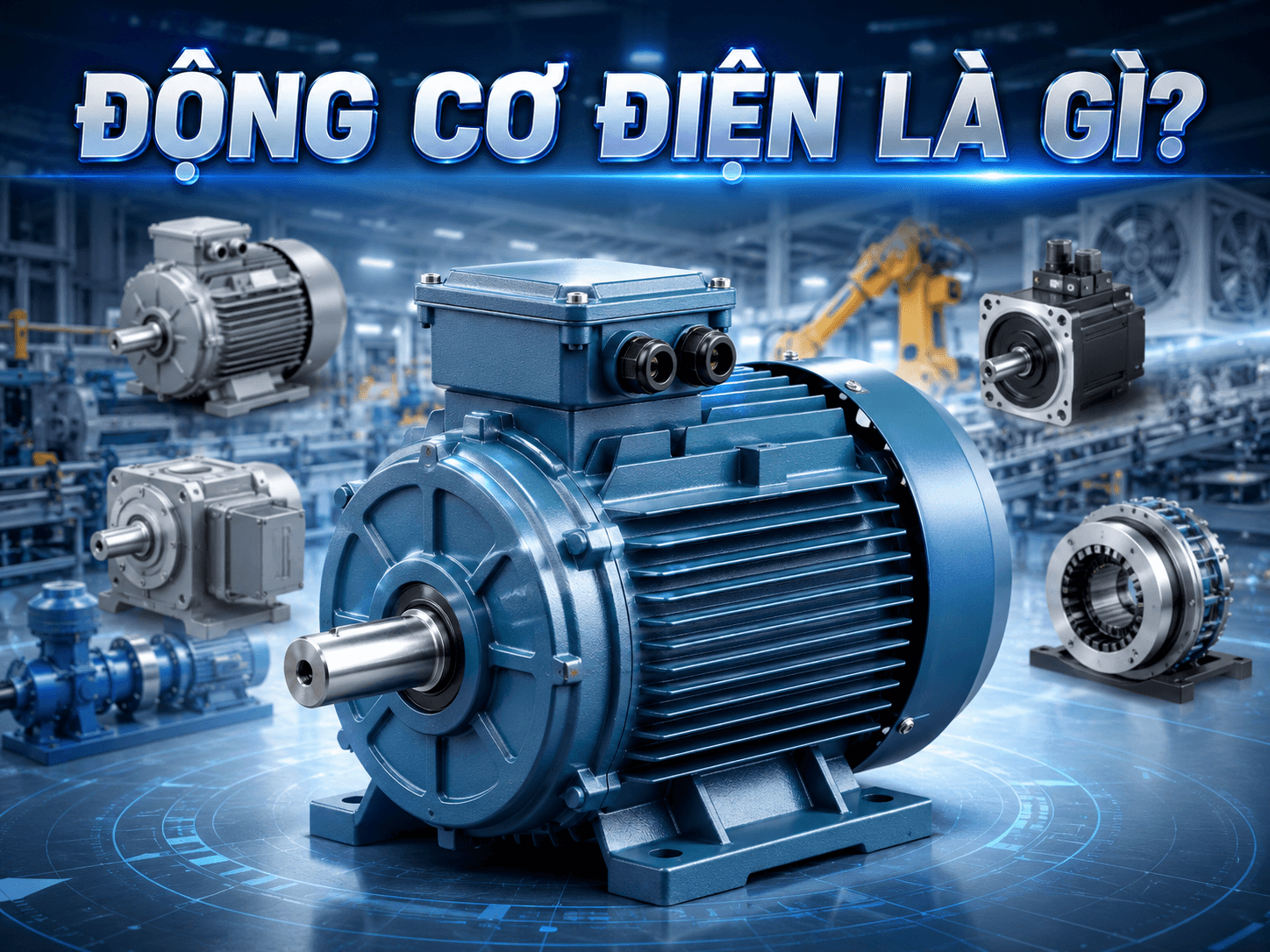Động cơ điện là gì? Phân loại và ứng dụng thực tế từ A-Z — Kỹ thuật