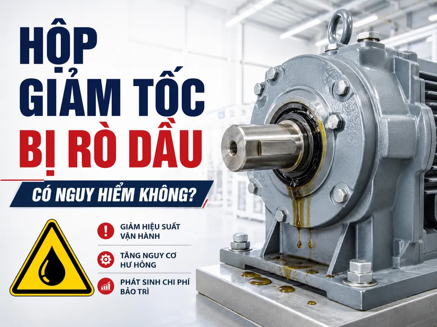 Hộp giảm tốc bị rò dầu có nguy hiểm không và cách xử lý.