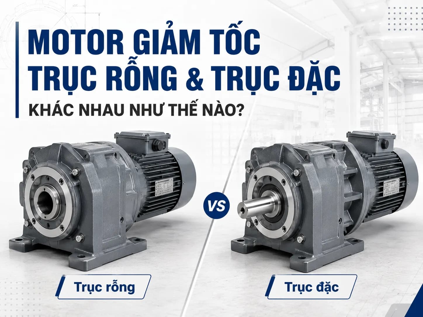 Motor giảm tốc trục rỗng và trục đặc trong hệ thống truyền động công nghiệp