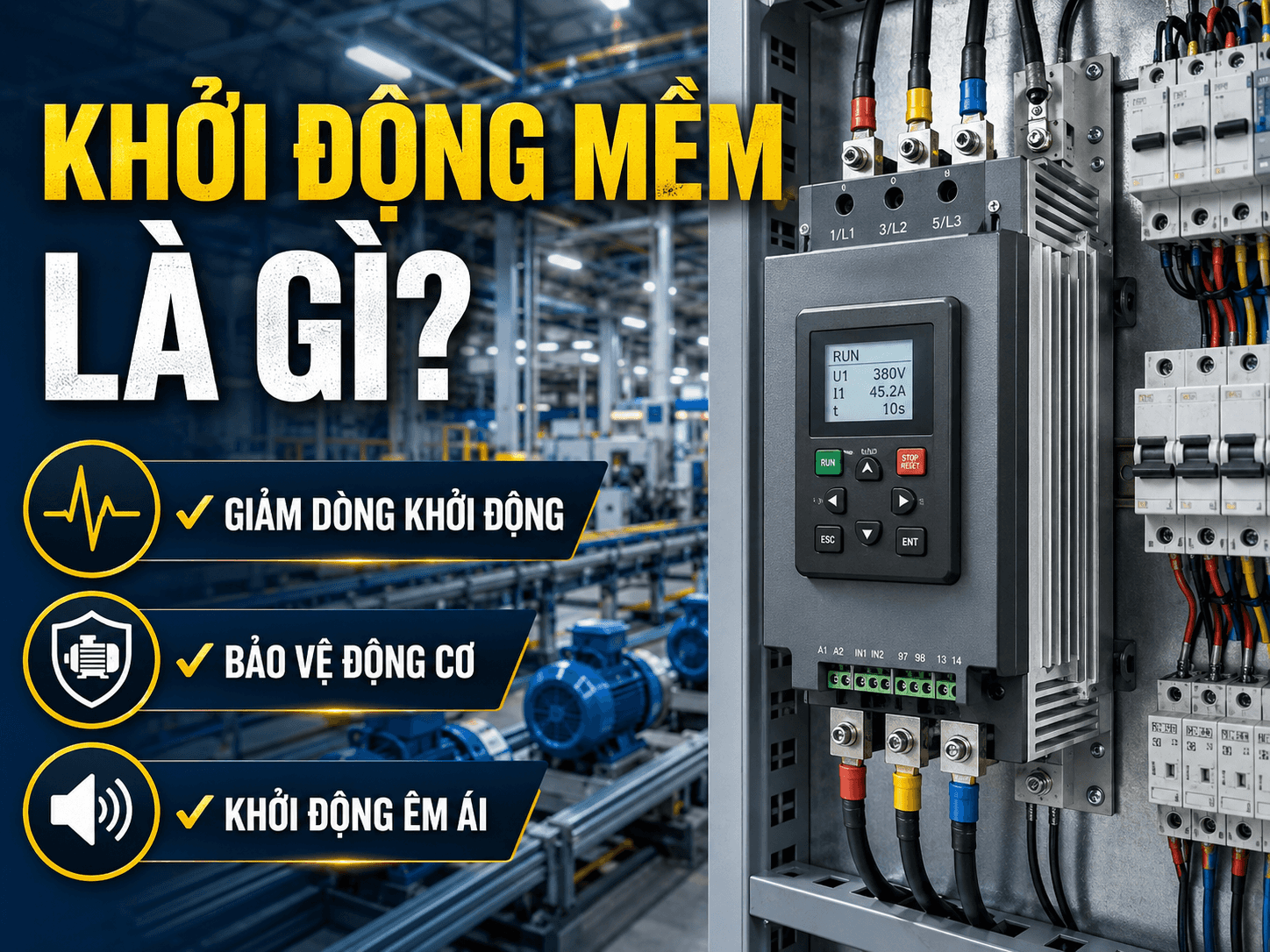 Khởi động mềm Soft Starter công nghiệp giúp giảm dòng khởi động và bảo vệ động cơ điện 3 pha